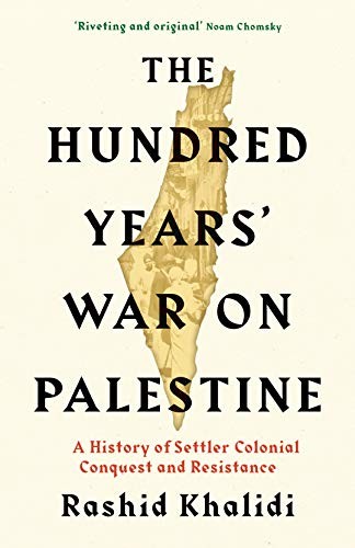 Rashid Khalidi: The Hundred Years War on Palestine (2020, Profile Books)