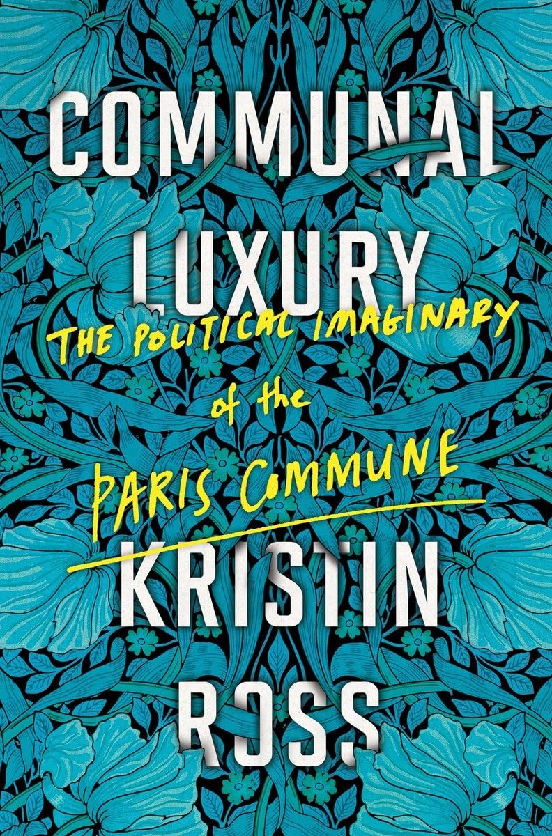 Kristin Ross: Communal Luxury: The Political Imaginary of the Paris Commune (2015)