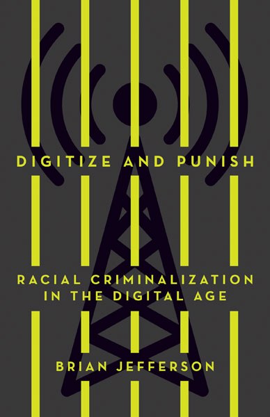 Brian Jefferson: Digitize and Punish (2020, University of Minnesota Press)